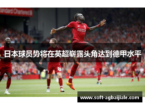 日本球员势将在英超崭露头角达到德甲水平